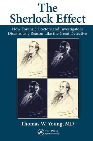 The Sherlock Effect: How Forensic Doctors and Investigators Disastrously Reason Like the Great Detective de Thomas W. Young