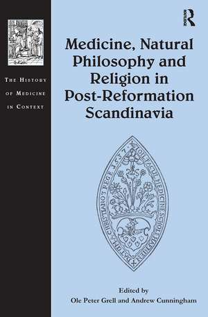 Medicine, Natural Philosophy and Religion in Post-Reformation Scandinavia de Ole Grell