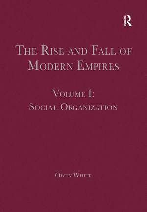 The Rise and Fall of Modern Empires, Volume I: Social Organization de Owen White