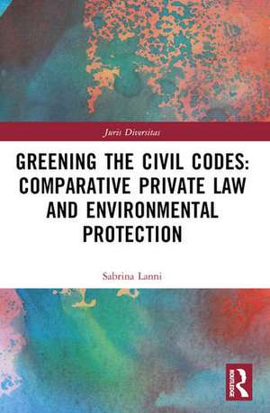 Greening the Civil Codes: Comparative Private Law and Environmental Protection de Sabrina Lanni