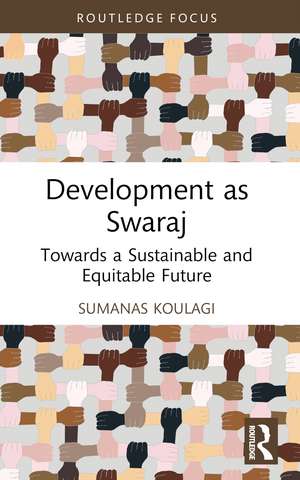 Development as Swaraj: Towards a Sustainable and Equitable Future de Sumanas Koulagi