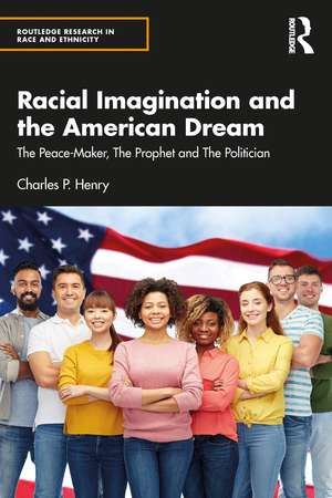 Racial Imagination and the American Dream: The Peace-Maker, The Prophet and The Politician de Charles P. Henry