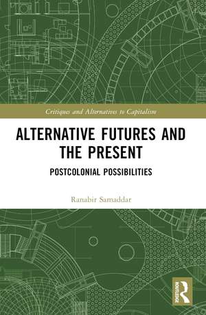 Alternative Futures and the Present: Postcolonial Possibilities de Ranabir Samaddar