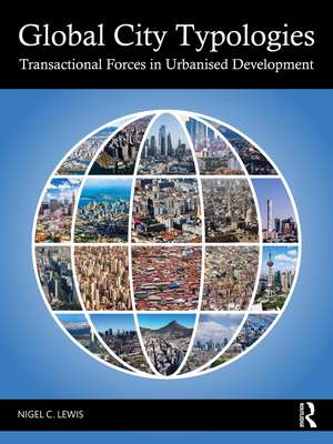 Global City Typologies: Transactional Forces in Urbanised Development de Nigel C. Lewis