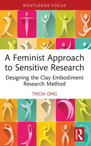 A Feminist Approach to Sensitive Research: Designing the Clay Embodiment Research Method de Tricia Ong