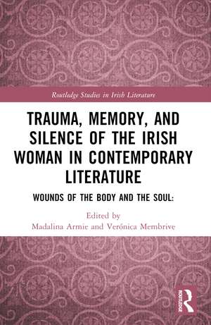 Trauma, Memory and Silence of the Irish Woman in Contemporary Literature: Wounds of the Body and the Soul de Madalina Armie