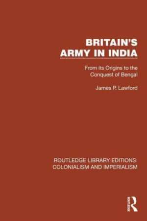 Britain's Army in India: From its Origins to the Conquest of Bengal de James P. Lawford