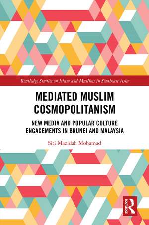 Mediated Muslim Cosmopolitanism: New Media and Popular Culture Engagements in Brunei and Malaysia de Siti Mazidah Mohamad