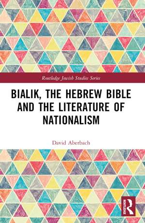 Bialik, the Hebrew Bible and the Literature of Nationalism de David Aberbach