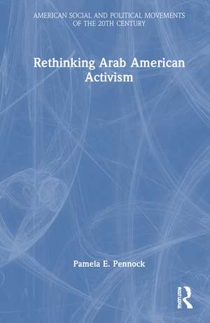 Rethinking Arab American Activism de Pamela E. Pennock