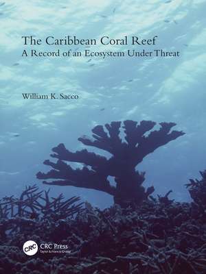 The Caribbean Coral Reef: A Record of an Ecosystem Under Threat de William K. Sacco