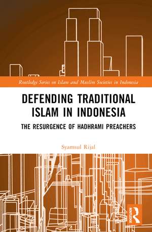 Defending Traditional Islam in Indonesia: The Resurgence of Hadhrami Preachers de Syamsul Rijal