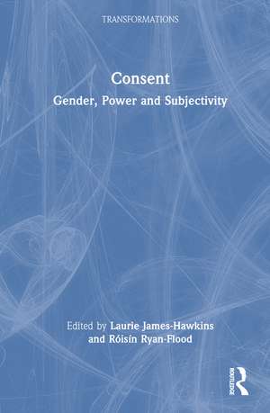 Consent: Gender, Power and Subjectivity de Laurie James-Hawkins