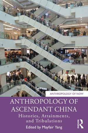 Anthropology of Ascendant China: Histories, Attainments, and Tribulations de Mayfair Yang