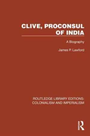 Clive, Proconsul of India: A Biography de James P. Lawford