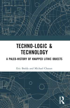 Techno-logic & Technology: A Paleo-history of Knapped Lithic Objects de Éric Boëda