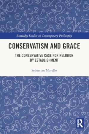 Conservatism and Grace: The Conservative Case for Religion by Establishment de Sebastian Morello
