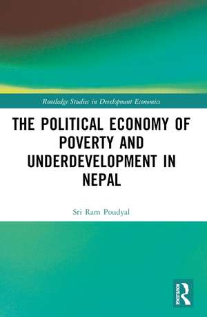 The Political Economy of Underdevelopment and Poverty in Nepal de Sri Ram Poudyal