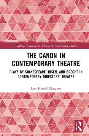 The Canon in Contemporary Theatre: Plays by Shakespeare, Ibsen, and Brecht in Contemporary Directors’ Theatre de Lars Harald Maagerø