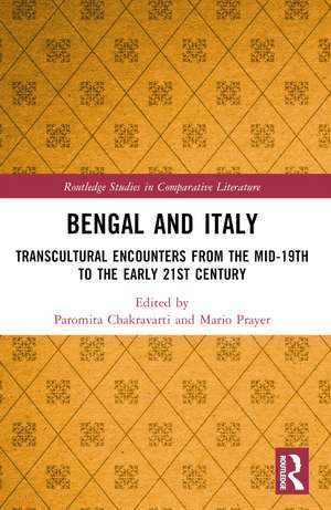 Bengal and Italy: Transcultural Encounters from the Mid-19th to the Early 21st Century de Paromita Chakravarti