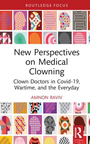 New Perspectives on Medical Clowning: Clown Doctors in Covid-19, Wartime, and the Everyday de Amnon Raviv