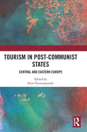 Tourism in Post-Communist States: Central and Eastern Europe de Piotr Niewiadomski