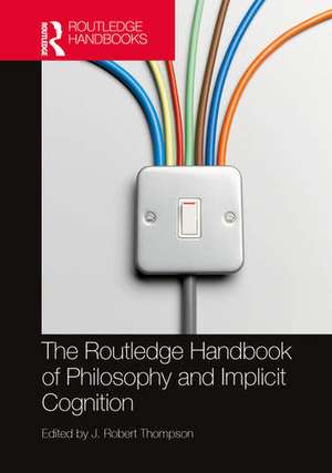 The Routledge Handbook of Philosophy and Implicit Cognition de J. Robert Thompson