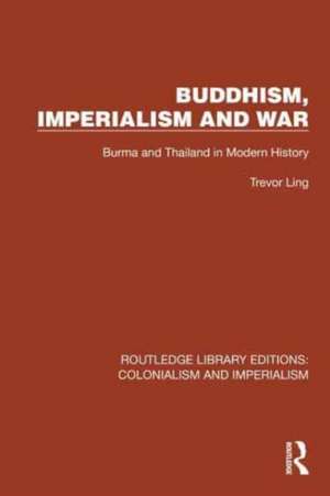 Buddhism, Imperialism and War: Burma and Thailand in Modern History de Trevor Ling