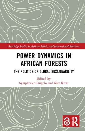 Power Dynamics in African Forests: The Politics of Global Sustainability de Symphorien Ongolo