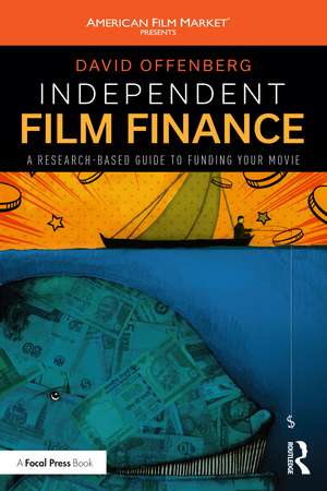 Independent Film Finance: A Research-Based Guide to Funding Your Movie de David Offenberg