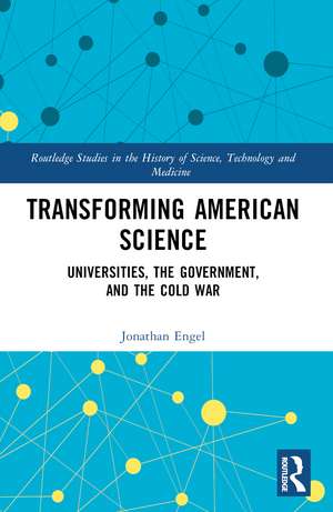 Transforming American Science: Universities, the Government, and the Cold War de Jonathan Engel