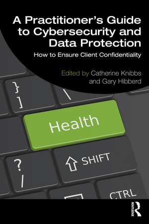 A Practitioner’s Guide to Cybersecurity and Data Protection: How to Ensure Client Confidentiality de Catherine Knibbs