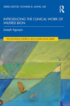 Introducing the Clinical Work of Wilfred Bion de Joseph Aguayo