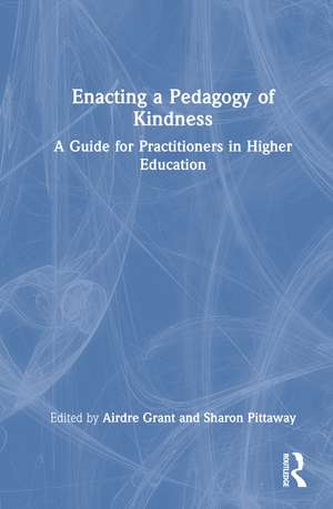 Enacting a Pedagogy of Kindness: A Guide for Practitioners in Higher Education de Airdre Grant