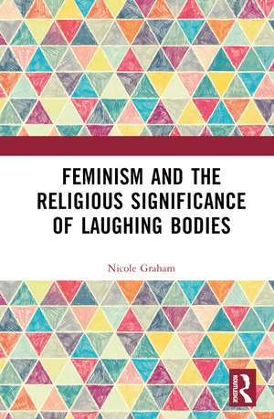 Feminism and the Religious Significance of Laughing Bodies de Nicole Graham