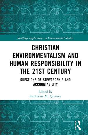 Christian Environmentalism and Human Responsibility in the 21st Century: Questions of Stewardship and Accountability de Katherine M. Quinsey