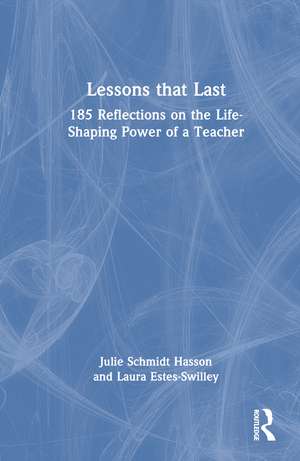 Lessons that Last: 185 Reflections on the Life-Shaping Power of a Teacher de Julie Schmidt Hasson