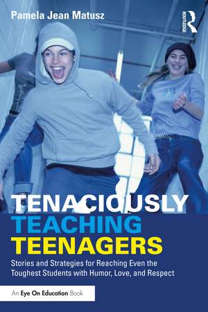 Tenaciously Teaching Teenagers: Stories and Strategies for Reaching Even the Toughest Students with Humor, Love, and Respect de Pamela Jean Matusz