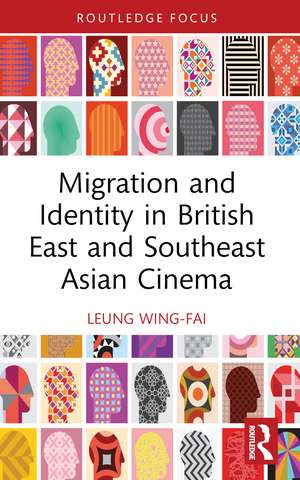 Migration and Identity in British East and Southeast Asian Cinema de Wing-Fai Leung