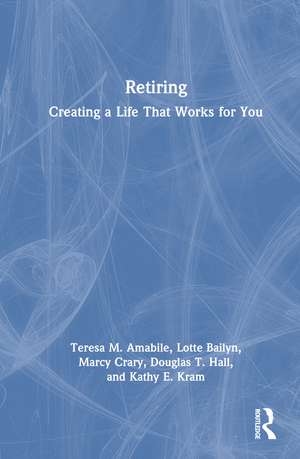 Retiring: Creating a Life That Works for You de Teresa M. Amabile