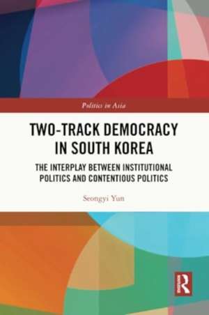 Two-Track Democracy in South Korea: The Interplay Between Institutional Politics and Contentious Politics de Seongyi Yun