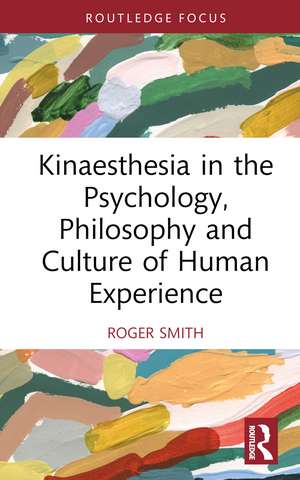 Kinaesthesia in the Psychology, Philosophy and Culture of Human Experience de Roger Smith