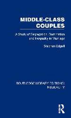 Middle-Class Couples: A Study of Segregation, Domination and Inequality in Marriage de Stephen Edgell