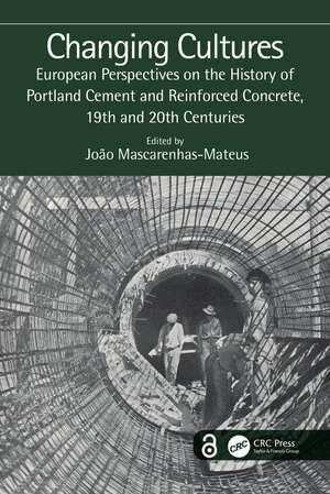 Changing Cultures: European Perspectives on the History of Portland Cement and Reinforced Concrete, 19th and 20th Centuries de João Mascarenhas-Mateus