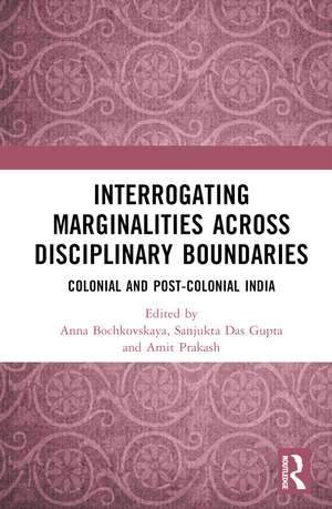 Interrogating Marginalities across Disciplinary Boundaries: Colonial and Post-Colonial India de Anna Bochkovskaya