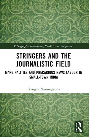 Stringers and the Journalistic Field: Marginalities and Precarious News Labour in Small-Town India de Nimmagadda Bhargav