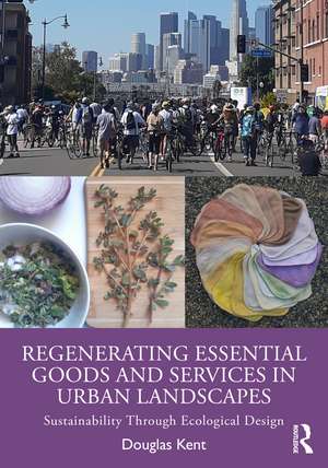 Regenerating Essential Goods and Services in Urban Landscapes: Sustainability Through Ecological Design de Douglas Kent