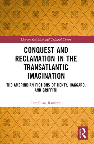 Conquest and Reclamation in the Transatlantic Imagination: The Amerindian Fictions of Henty, Haggard, and Griffith de Luz Elena Ramirez