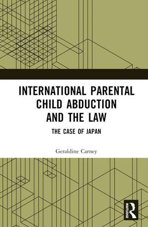 International Parental Child Abduction and the Law: The Case of Japan de Geraldine Carney