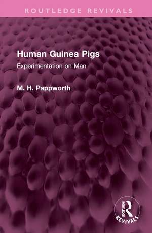 Human Guinea Pigs: Experimentation on Man de M H Pappworth